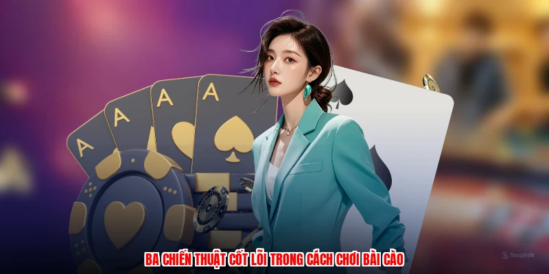 Ba chiến thuật cốt lõi trong cách chơi bài cào