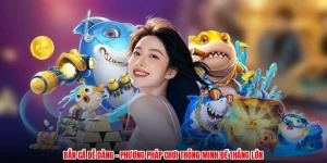 Bắn Cá Dễ Dàng - Phương Pháp Chơi Thông Minh Để Thắng Lớn