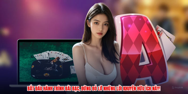Bắt đầu hành trình bài bạc, đừng bỏ lỡ những lời khuyên hữu ích này!