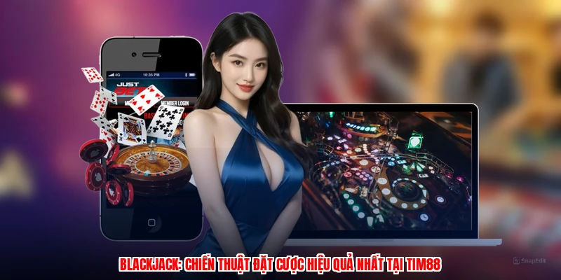 Blackjack: Chiến Thuật Đặt Cược Hiệu Quả Nhất Tại TIM88