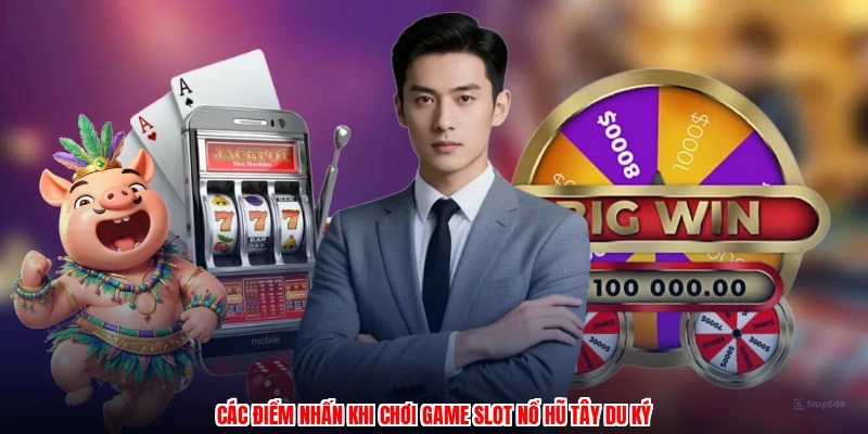 Các điểm nhấn khi chơi game slot nổ hũ tây du ký