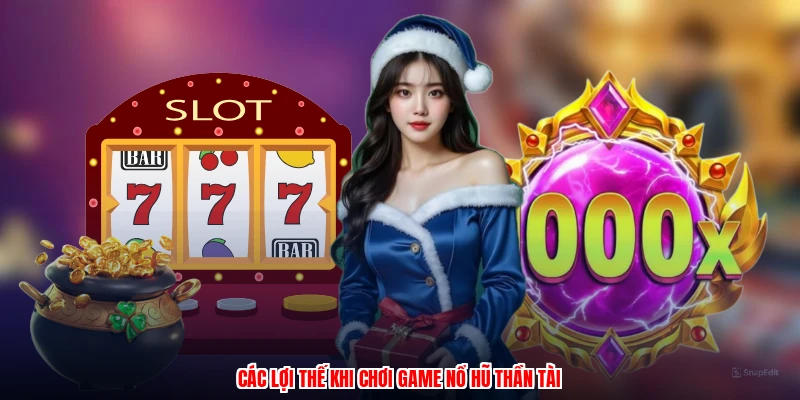 Các lợi thế khi chơi game nổ hũ thần tài