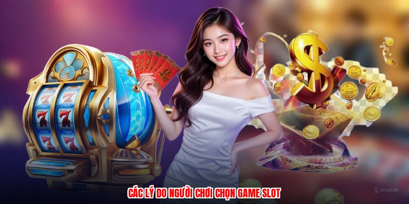 Các lý do người chơi chọn game slot