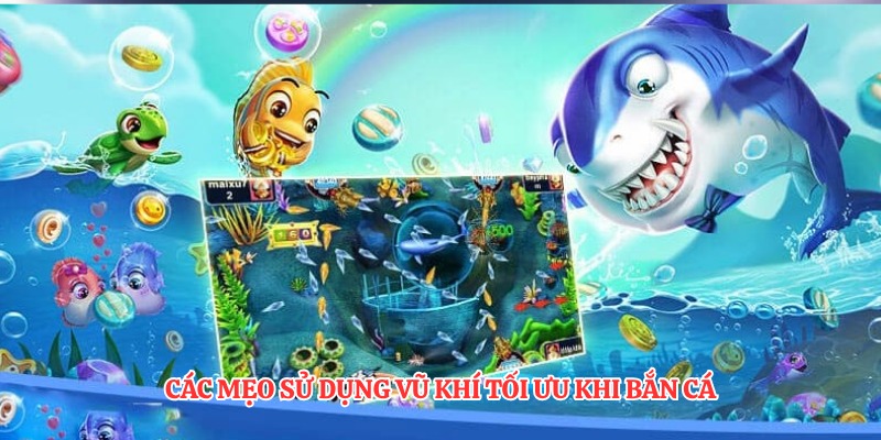Các mẹo sử dụng vũ khí tối ưu khi bắn cá