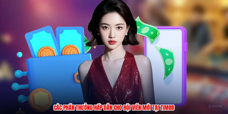 Các phần thưởng hấp dẫn cho hội viên mới tại TIM88