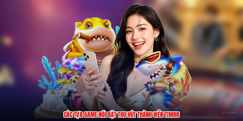 Các tựa game nổi bật thu hút thành viên thương hiệu