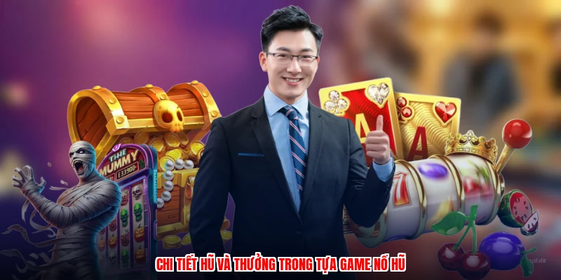 Chi tiết hũ và thưởng trong tựa game nổ hũ