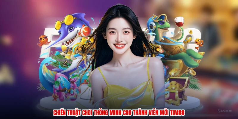 Chiến thuật chơi thông minh cho thành viên mới TIM88