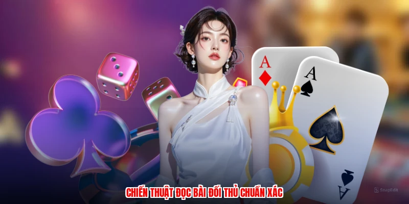 Chiến thuật đọc bài đối thủ chuẩn xác