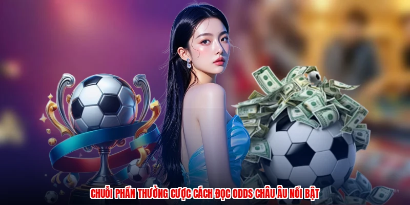 Chuỗi phần thưởng cược cách đọc odds Châu Âu nổi bật