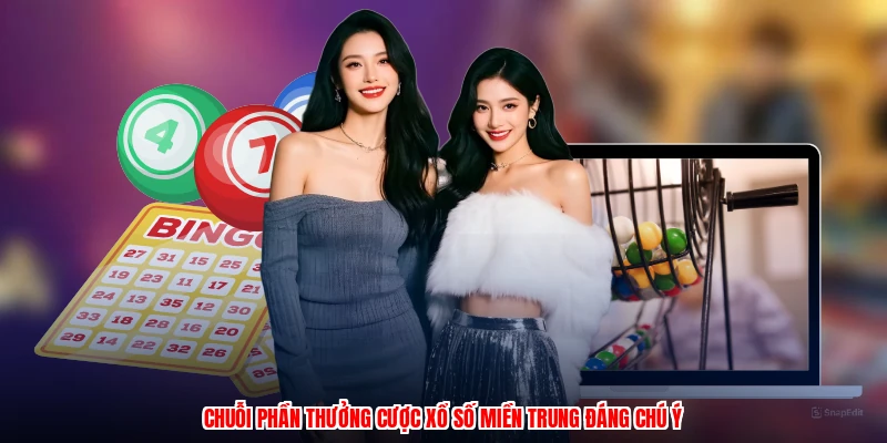 Chuỗi phần thưởng cược xổ số miền trung đáng chú ý