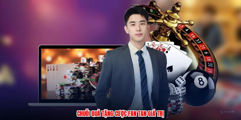 Chuỗi quà tặng cược fan tan giá trị