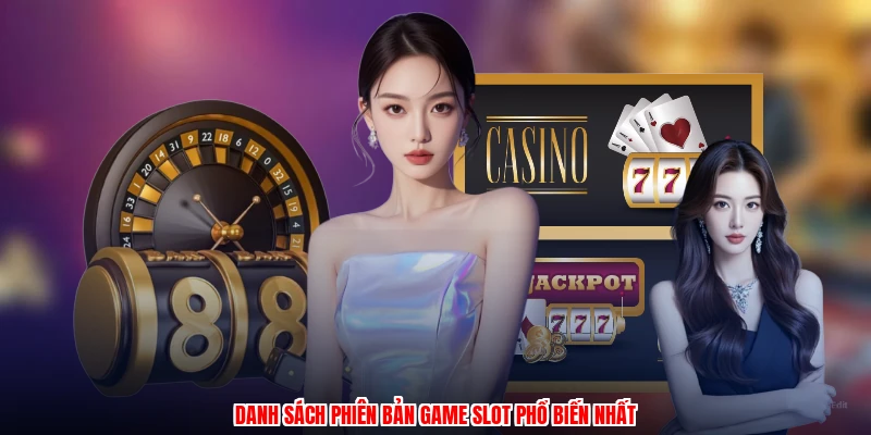 Danh sách phiên bản game slot phổ biến nhấtanh