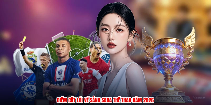Điểm cốt lõi về sảnh SABA thể thao năm 2026