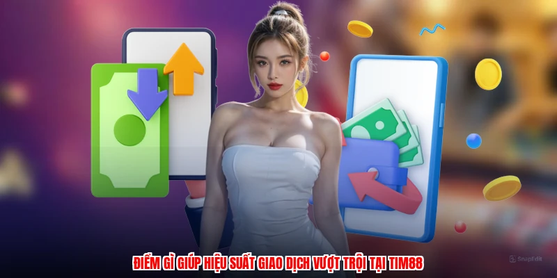 Điểm gì giúp hiệu suất giao dịch vượt trội tại TIM88