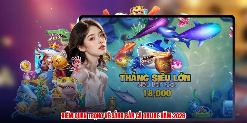 Điểm quan trọng về sảnh bắn cá online năm 2026