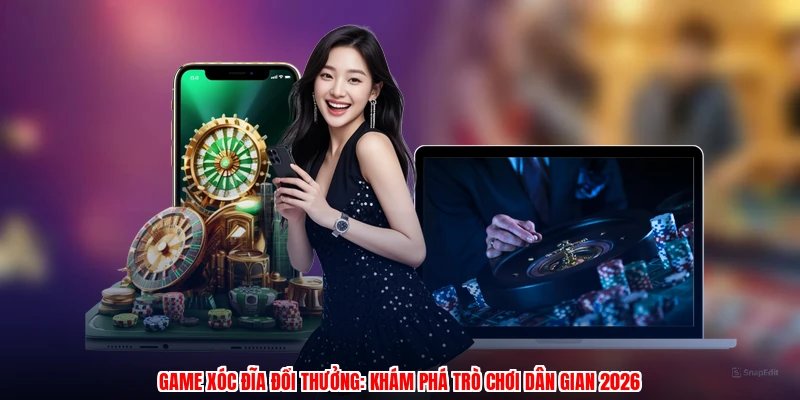Game Xóc Đĩa Đổi Thưởng: Khám Phá Trò Chơi Dân Gian 2026