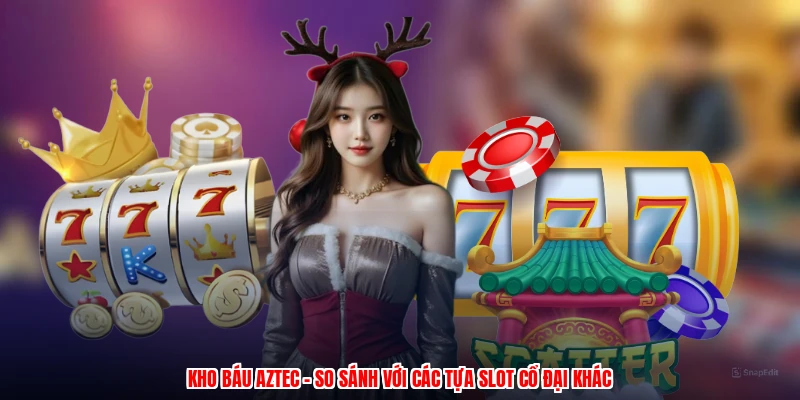 Kho Báu Aztec - So Sánh Với Các Tựa Slot Cổ Đại Khác