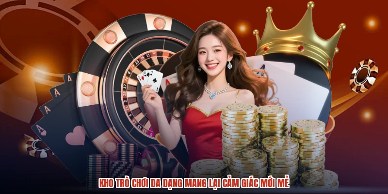 Kho trò chơi đa dạng mang lại cảm giác mới mẻ