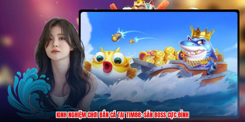 Kinh Nghiệm Chơi Bắn Cá Tại Thương Hiệu: Săn Boss Cực Đỉnh
