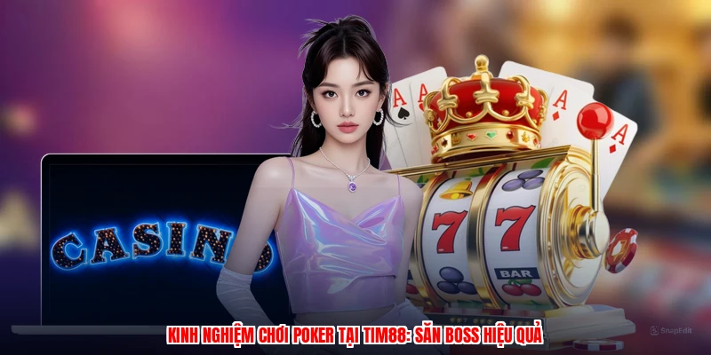 Kinh Nghiệm Chơi Poker Tại Thương Hiệu: Săn Boss Hiệu Quả