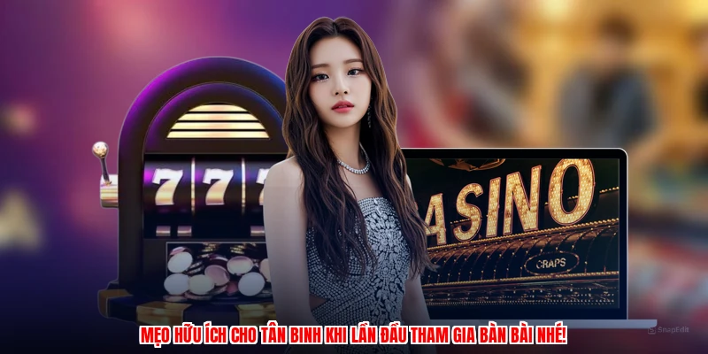 Mẹo hữu ích cho tân binh khi lần đầu tham gia bàn bài nhé!