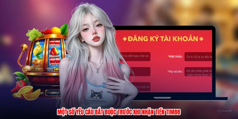 Một số yêu cầu bắt buộc trước khi nhận tiền TIM88