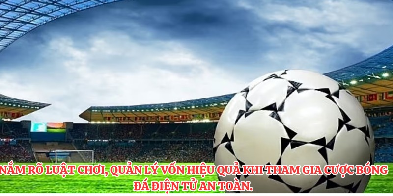 Nắm rõ luật chơi, quản lý vốn hiệu quả khi tham gia cược bóng đá điện tử an toàn.