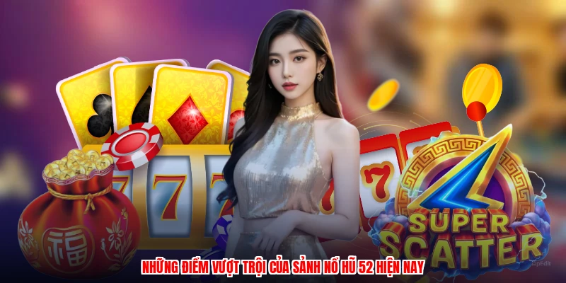 Những điểm vượt trội của sảnh nổ hũ 52 hiện nay