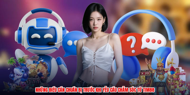 Những điều cần chuẩn bị trước khi yêu cầu chăm sóc từ TIM88