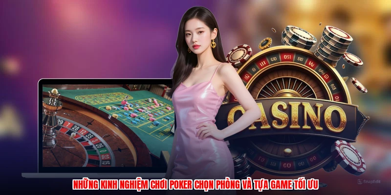 Những kinh nghiệm chơi poker chọn phòng và tựa game tối ưu