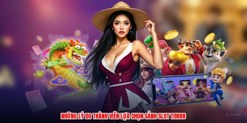 Những lý do thành viên lựa chọn sảnh slot TIM88