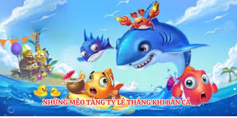 Những mẹo tăng tỷ lệ thắng khi bắn cá