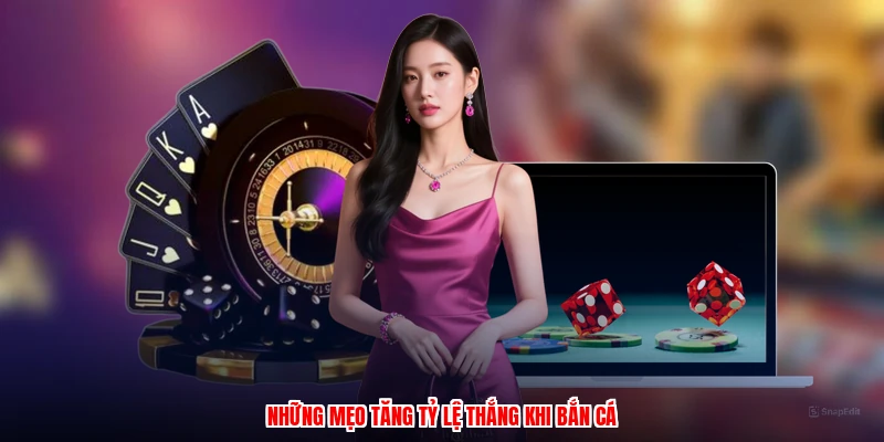 Những mẹo tăng tỷ lệ thắng khi bắn cá