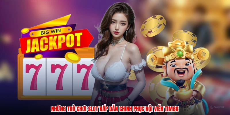 Những trò chơi slot hấp dẫn chinh phục hội viên TIM88