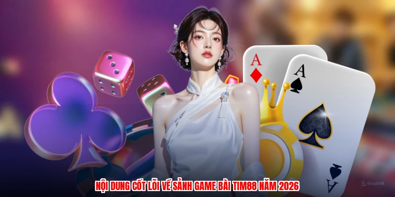 Nội dung cốt lõi về sảnh game bài TIM88 năm 2026