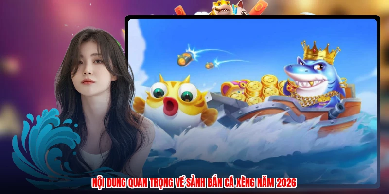 Nội dung quan trọng về sảnh bắn cá xèng năm 2026