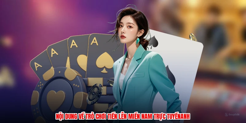 Nội dung về trò chơi tiến lên miền nam trực tuyếnanh