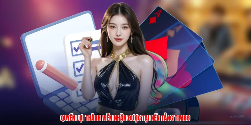 Quyền lợi thành viên nhận được tại nền tảng TIM88