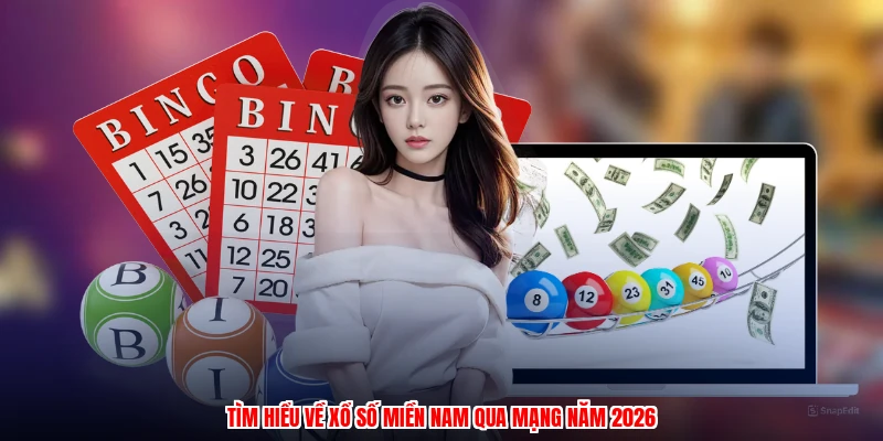 Tìm hiểu về xổ số miền nam qua mạng năm 2026
