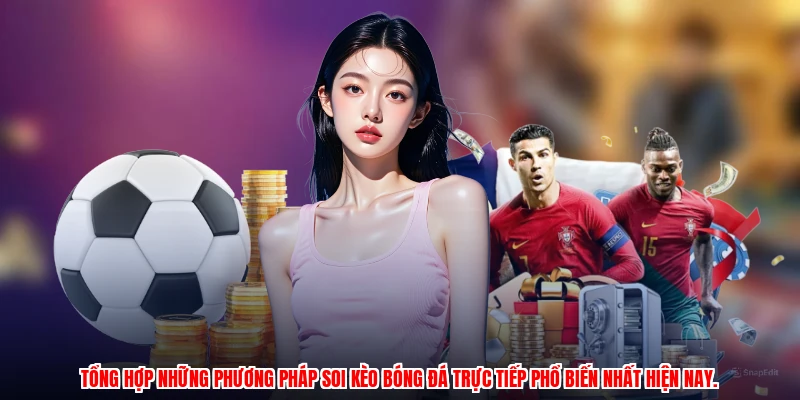 Tổng hợp những phương pháp soi kèo bóng đá trực tiếp phổ biến nhất hiện nay.