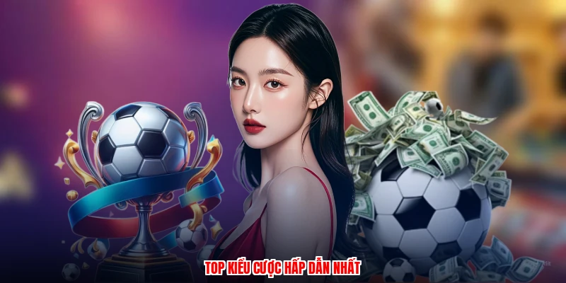 Top kiểu cược hấp dẫn nhất