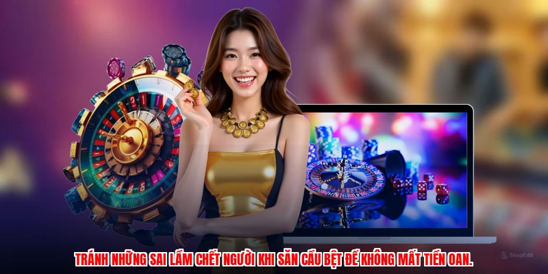 Tránh những sai lầm chết người khi săn cầu bệt để không mất tiền oan.